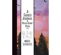 A Guided Journal & Brain Dump Book for Middle Schoolers: Fun Writing Prompts and Activities to Build Confidence, Handle Stress, and Explore Who You Are