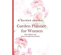 A Guided Journal Garden Planner for Women: For Plan, Reflect, and Grow Through Every Season: Self Care Gardening Notebook