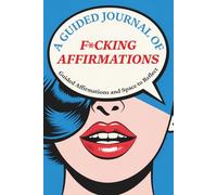 A Guided Journal of F*cking Affirmations: The Badass Playbook for Setting Boundaries, Saying "No," and Living by Your Own F*cking Rules. Your Brutally ... Positive Affirmation Power for Women.