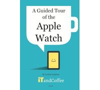 A Guided Tour of the Apple Watch: An easy-to-read guide to help you get the most from your Apple Watch
