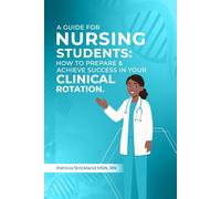 A Guids for student nurses: How to Prepare and Achieve Success In Your Clinical Rotation