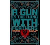 A Gun Is The Thing With Feathers: A Novel: 1 (The Apologues of Emma)