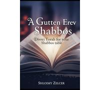 A Gutten Erev Shabbos: Divrei Torah for your Shabbos table