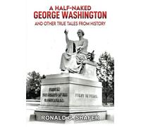 A Half-Naked Geoge Washington: And Other True Tales From History