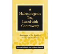 A Hallucinogenic Tea, Laced with Controversy: Ayahuasca In The Amazon And The United States