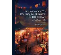 A Hand-book To Colloquial Burmese In The Roman Character