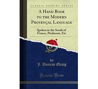 A Hand Book to the Modern Provençal Language: Spoken in the South of France, Piedmont, Etc (Classic Reprint)