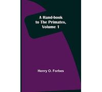 A Hand-book to the Primates, Volume 1