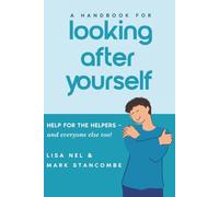 A Handbook for Looking After Yourself: Help for the Helpers - and everyone else too!