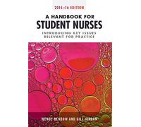 A Handbook for Student Nurses 2015-16: Introducing Key Issues Relevant to Practice (A Handbook for Student Nurses: Introducing Key Issues Relevant to Practice)