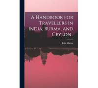 A Handbook for Travellers in India, Burma, and Ceylon .
