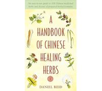A Handbook of Chinese Healing Herbs: An Easy-to-Use Guide to 108 Chinese Medicinal Herbs and Dozens of Prepared Herba l Formulas
