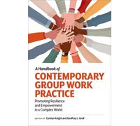 A Handbook of Contemporary Group Work Practice : Promoting Resilience and Empowerment in a Complex World