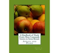 A Handbook of Hardy Fruits More Commonly Grown in Great Britain: Apples and Pears