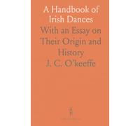 A Handbook of Irish Dances: With an Essay on Their Origin and History