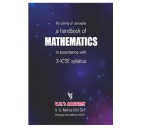 A Handbook of Mathematics in accordance with X-ICSE Syllabus: Mathematics Made Easy - A Practical Guide For Class X