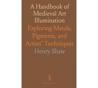 A Handbook of Medieval Art Illumination: Exploring Metals, Pigments, and Artists’ Techniques