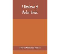 A handbook of modern Arabic: consisting of a practical grammar, with numerous examples, diagloues, and newspaper extracts; in a European type