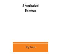 A handbook of petroleum, asphalt and natural gas, methods of analysis, specifications, properties, refining processes, statistics, tables and bibliography