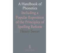 A Handbook of Phonetics: Including a Popular Exposition of the Principles of Spelling Reform