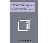 A Handbook Of Renaissance Meteorology: With Particular Reference To Elizabethan And Jacobean Literature