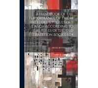 A Handbook of the Performance of the 48 Preludes & Fugues of J. S. Bach According to the Rules of the Old Tradition Book 1. 1-24