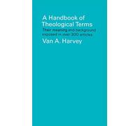 A Handbook of Theological Terms: Their Meaning and Background Exposed in Over 300 Articles