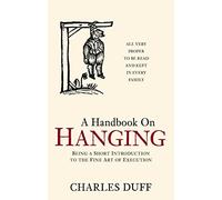 A Handbook on Hanging: Being a Short Introduction to the Fine Art of Execution