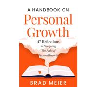A HANDBOOK ON PERSONAL GROWTH: 47 REFLECTIONS TO NAVIGATING THE PATHS OF PERSONAL GROWTH