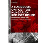 A Handbook on Post-1956 Hungarian Refugee Relief: From Local Crisis to Global Impact