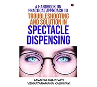 A Handbook on Practical Approach to Troubleshooting and Solution in Spectacle Dispensing