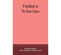 A handbook on the steam engine, with especial reference to small and medium-sized engines, for the use of engine makers, mechanical draughtsmen, engineering students, and users of steam power