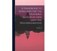 A Handbook to Agra and the Taj, Sikandra, Fatehpur-Sikri and the Neighbourhood