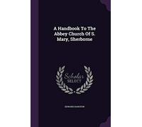 A Handbook To The Abbey Church Of S. Mary, Sherborne