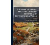 A Handbook to the Ancient Courts of Probate and Depositories of Wills