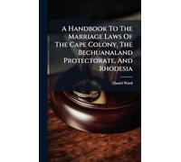A Handbook To The Marriage Laws Of The Cape Colony, The Bechuanaland Protectorate, And Rhodesia