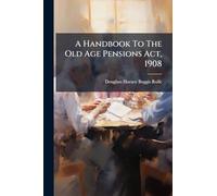 A Handbook To The Old Age Pensions Act, 1908