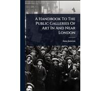 A Handbook To The Public Galleries Of Art In And Near London