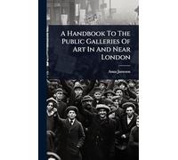 A Handbook To The Public Galleries Of Art In And Near London