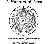 A Handful of Dust - Now Gods Stand Up for Bastards/the Philosophik Mercury