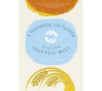 A Handful of Flour : Recipes from Shipton Mill