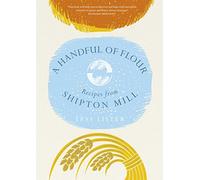 A Handful of Flour: Recipes from Shipton Mill