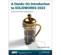 A Hands-On Introduction to SOLIDWORKS 2023 : Text and Video Instruction