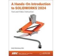 A Hands-On Introduction to SOLIDWORKS 2024: Text and Video Instruction
