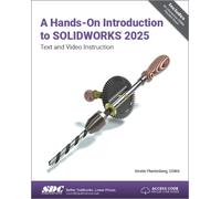 A Hands-On Introduction to SOLIDWORKS 2025: Text and Video Instruction