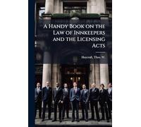 A Handy Book on the Law of Innkeepers and the Licensing Acts