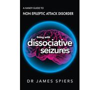 A Handy Guide to Non Epileptic Attack Disorder: Living with Dissociative Seizures