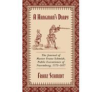 A Hangman's Diary: The Journal of Master Franz Schmidt, Public Executioner of Nuremberg, 1573-1617