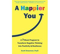 A Happier You: A Seven-Week Self-Care Program to Reduce Negative Thinking and Spark Positive Emotions