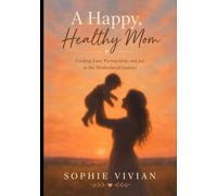 A Happy, Healthy Mom: Finding Ease, Partnership, and Joy in the Motherhood Journey